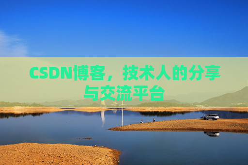 CSDN博客，技术人的分享与交流平台